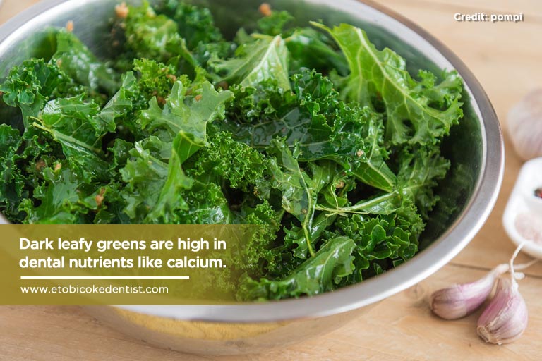 Dark leafy greens are high in dental nutrients like calcium