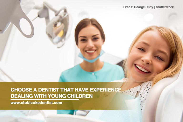 Choose a dentist that have experience dealing with young children