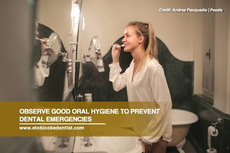 Observe good oral hygiene to prevent dental emergencies