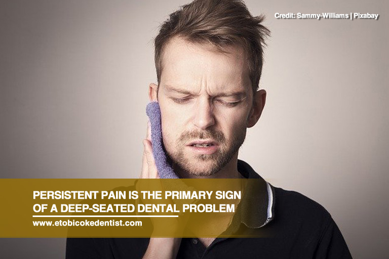Persistent pain is the primary sign of a deep-seated dental problem