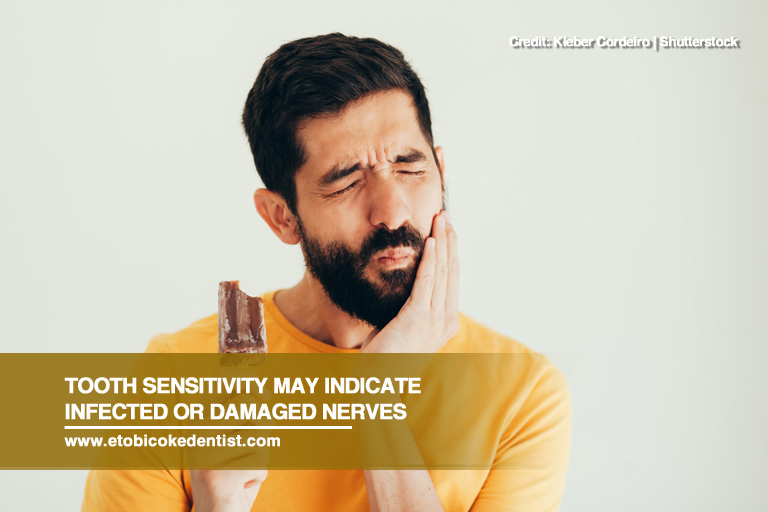 Tooth sensitivity may indicate infected or damaged nerves