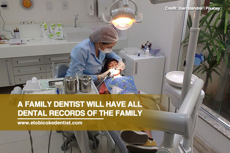 A family dentist will have all dental records of the family