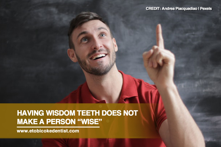 Having wisdom teeth does not make a person “wise”