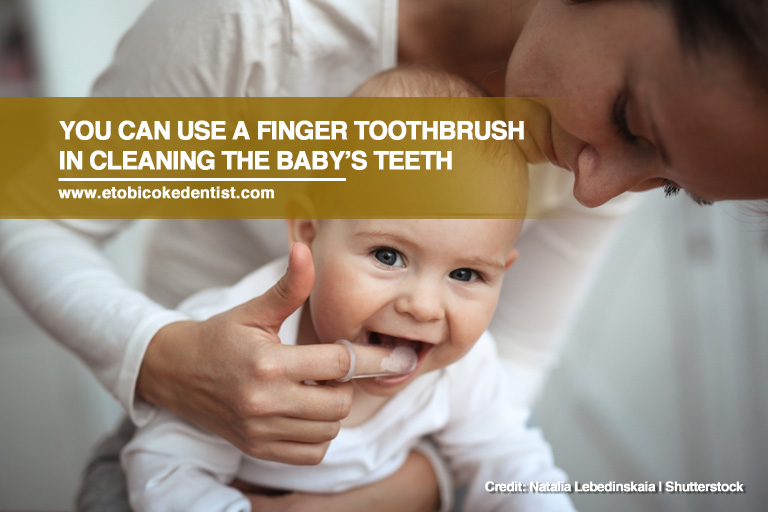 You can use a finger toothbrush in cleaning the baby’s teeth