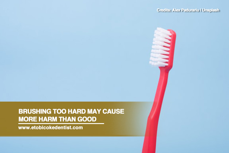 Brushing too hard may cause more harm than good