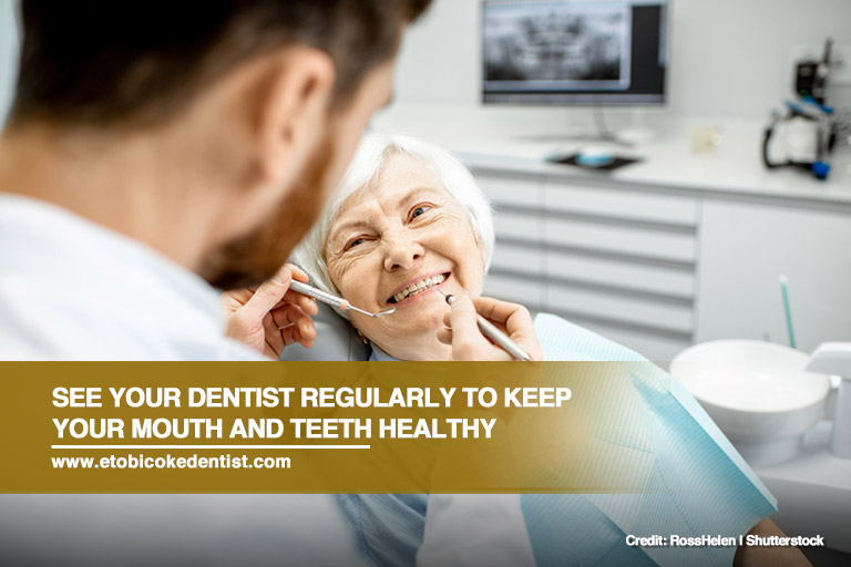 See your dentist regularly to keep your mouth and teeth healthy