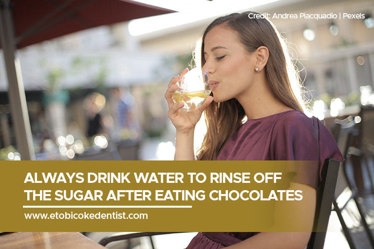 Always drink water to rinse off the sugar after eating chocolates