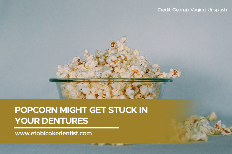 Popcorn might get stuck in your dentures